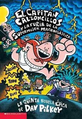 Capitan Calzoncillos Y La Furia de la Supermujer Macroelastica (Captain Underpants #5)