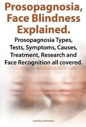 Prosopognosia, Face Blindness Explained. Prosopognosia Types, Tests, Symptoms, Causes, Treatment, Research and Face Recognition all covered.