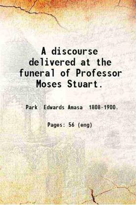 A discourse delivered at the funeral of Professor Moses Stuart 1852 [Hardcover]