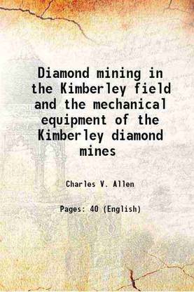 Diamond mining in the Kimberley field and the mechanical equipment of the Kimberley diamond mines 1903 [Hardcover]