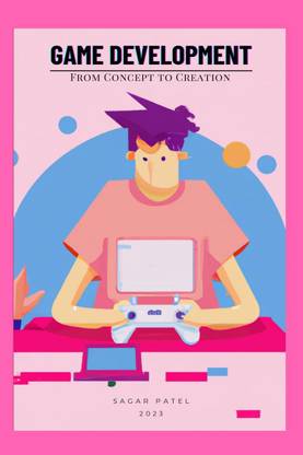 Game Development  - From Concept to Creation:A Comprehensive Guide to Game Development: From Concept to Market