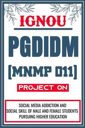 IGNOU PGDIDM Project for the course MNMP 011 titled “Social Media Addiction And Social Skill Of Male And Female Students Pursuing Higher Education”