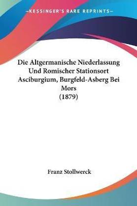 Die Altgermanische Niederlassung Und Romischer Stationsort Asciburgium, Burgfeld-Asberg Bei Mors (1879)