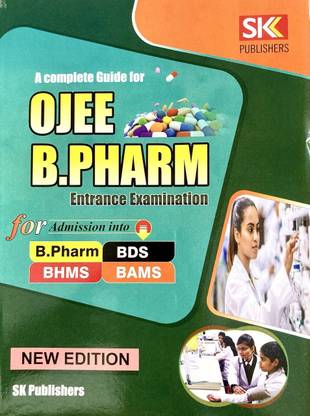 A COMPLETE GUIDE FOR OJEE B.PHARMA ENTRANCE EXAM FOR ADMISSION INTO B.PHARMA BDS BHMS BAMS NEW EDITION 2025 SK PUBLICATIONS