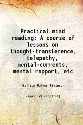 Practical mind-reading A course of lessons on thought-transference, telepathy, mental-currents, mental rapport, etc. 1908 [Hardcover]