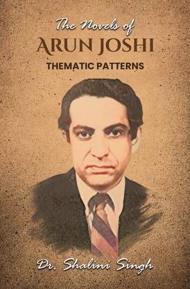 The Novels of Arun Joshi : Thematic Patterns
