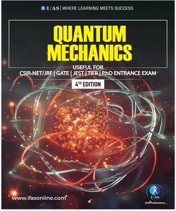 Quantum Mechanics  - Introduction to Quantum Mechanics Theory and Applications | Elements of Quantum Mechanics | Best Seller Quantum Mechanics Physics Book for CSIR NET, GATE, JEST, TIFR, PhD, BSc, MSc & All Competitive Exams Entrance Exam | IFAS Publications