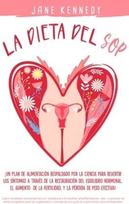 La Dieta SOP !Un plan alimenticio respaldado por la ciencia para revertir los sintomas a traves de la restauracion del equilibrio hormonal, el aumento de la fertilidad y la perdida de peso efectiva!