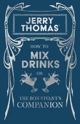Jerry Thomas' How to Mix Drinks; Or, the Bon-Vivant's Companion