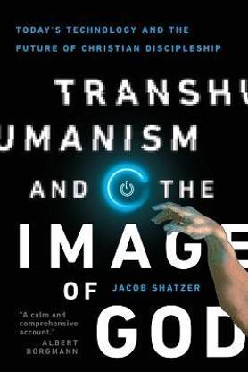 Transhumanism and the Image of God - Today`s Technology and the Future of Christian Discipleship