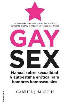 Gay Sex. Manual sobre sexualidad y autoestima erotica para hombres homosexuales / Gay Sex. A Manual for Gay Men