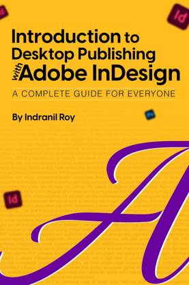 Introduction to Desktop Publishing with Adobe InDesign  - Introduction to Desktop Publishing with Adobe InDesign A Complete Guide for Everyone.