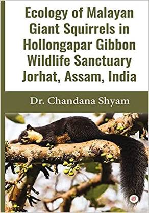 Ecology of Malayan Giant Squirrels in Hollongapar Gibbon Wildlife Sanctuary, Jorhat, Assam, India.