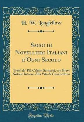 Saggi di Novellieri Italiani d'Ogni Secolo: Tratti da' Piu Celebri Scrittori, con Brevi Notizie Intorno Alla Vita di Ciascheduno (Classic Reprint)