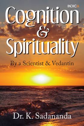 Cognition and Spirituality  - By a Scientist and Vedantin