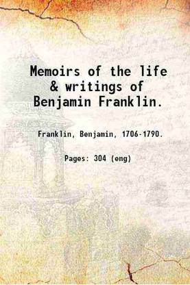 Memoirs of the life & writings of Benjamin Franklin. 1909 [Hardcover]