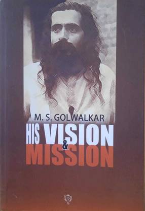M S Golwalkar His Vision & Mission  - M S Golwalkar His Vision & Mission
