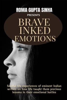 Brave Inked Emotions  - Soulful life experiences of eminent Indian writers on how life taught them precious lessons in their emotional battles