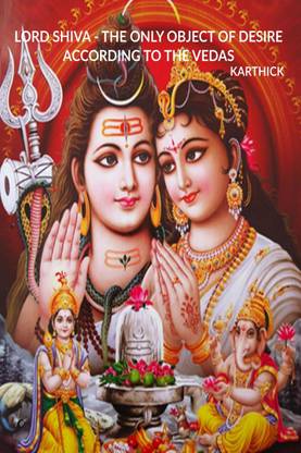 LORD SHIVA - THE ONLY OBJECT OF DESIRE ACCORDING TO THE VEDAS