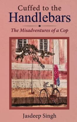 Cuffed to the Handlebars - The Misadventures of a Cop