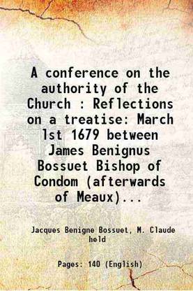 A conference on the authority of the Church : Reflections on a treatise March lst 1679 between James Benignus Bossuet Bishop of Condom (afterwards of Meaux)... 1842 [Hardcover]