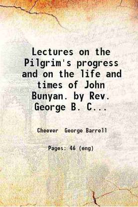 Lectures on the Pilgrim's progress and on the life and times of John Bunyan. by Rev. George B. Cheever. 1844 [Hardcover]