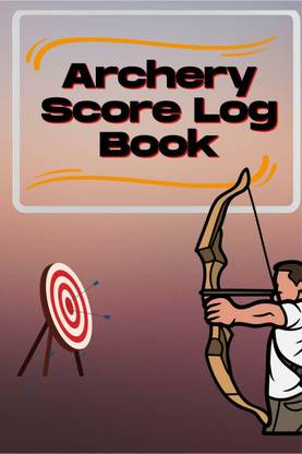 Archery Score Log Book  - Archery Log Book for Athletes and Coaches, Archery Fundamentals Practice Log