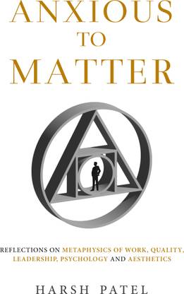 Anxious to Matter - Reflections on Metaphysics of Work, Quality, Leadership, Psychology and Aesthetics