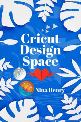 Cricut Design Space  - Beginner's Guide to Learning to Design Space and Making Your Project Ideas Come to Life. With Illustrated Instructions (2022 Crash Course for Beginners)