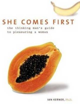 She Comes First  - The Thinking Man's Guide to Pleasuring a Woman