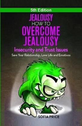 Jealousy: How To Overcome Jealousy, Insecurity and Trust Issues - Save Your Relationship, Love Life and Emotions