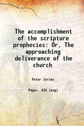 The accomplishment of the scripture prophecies Or, The approaching deliverance of the church 1687 [Hardcover]