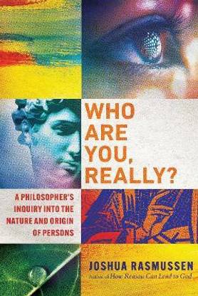 Who Are You, Really? - A Philosopher`s Inquiry into the Nature and Origin of Persons