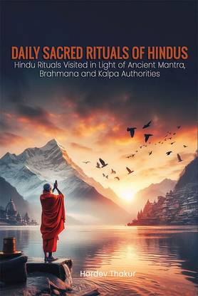 Daily Sacred Rituals of Hindus Hindu Rituals Visited in Light of Ancient Mantra, Brahmana and Kalpa Authorities