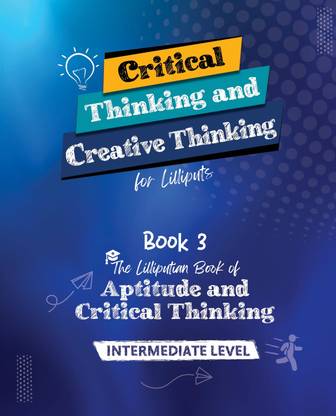 Critical Thinking and Creative Thinking for Lilliputs - Book 3: The Lilliputian Book of Aptitude and Critical Thinking - Intermediate Level