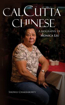 CALCUTTA CHINESE A BIOGRAPHY OF MONICA LIU