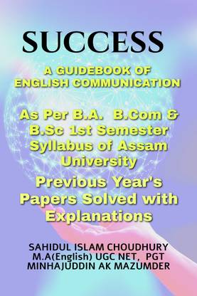 SUCCESS A GUIDE BOOK OF ENGLISH COMMUNICATION  - ENGLISH COMMUNICATION FOR B.A B.SC & B.COM FIRST SEMESTER ASSAM UNIVERSITY