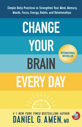 Change Your Brain Every Day: Simple Daily Practices to Strengthen Your Mind, Memory, Moods, Focus, Energy, Habits, and Relationships
