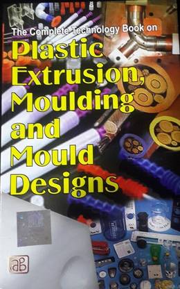 The Complete Technology Book on Plastic Extrusion, Moulding and Mould Designs