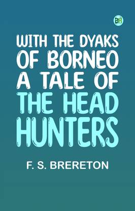 With the Dyaks of Borneo A Tale of the Head Hunters