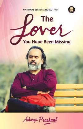 The Lover you have been missing by Acharya Prashant
