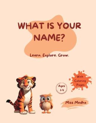 What Is Your Name? Learn. Explore. Grow.  - Ages 1-4. With Coloring Pages