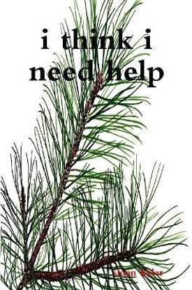i think i need help