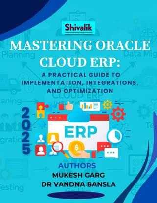 Mastering Oracle Cloud ERP: A Practical Guide to Implementation, Integrations, and Optimization 2025