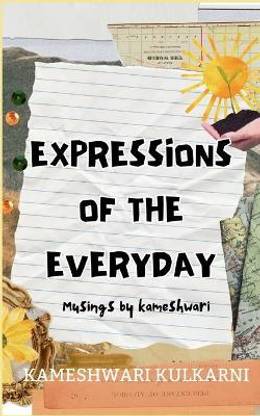 Musings Of Kameshwari-Expressions Of The Everyday.
