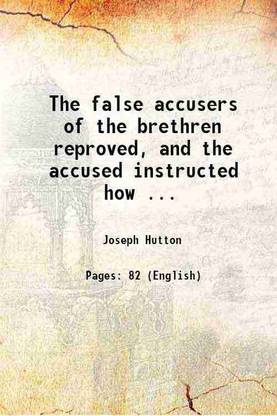 The false accusers of the brethren reproved, and the accused instructed how ... 1828 [Hardcover]
