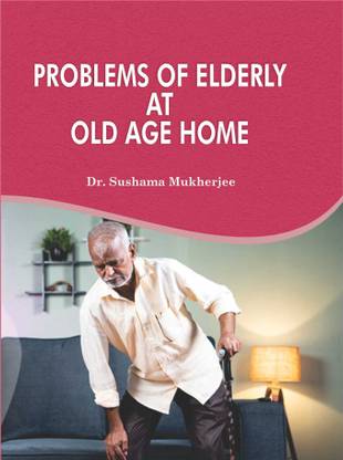 Problems of Elderly at Old Age Home  - Problems of Elderly at Old Age Home