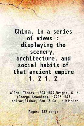 China In a series of views displaying the scenery, architecture, and social habits of that ancient empire Volume 1-2 1843 [Hardcover]