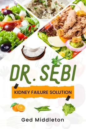 DR. SEBI KIDNEY FAILURE SOLUTION  - Dialysis-Free Living. A Natural Approach to Treating and Preventing Chronic Kidney Disease (2022 Guide for Beginners)