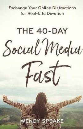 The 40-Day Social Media Fast - Exchange Your Online Distractions for Real-Life Devotion